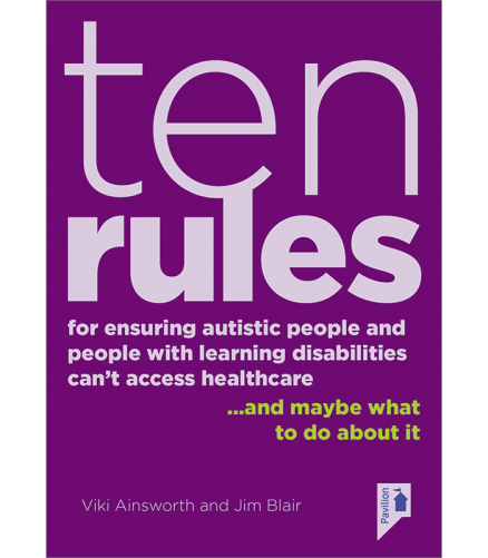 Cover of the book - Ten Rules for Ensuring Autistic People and People with Learning Disabilities Cannot Access Healthcare - and maybe what about it