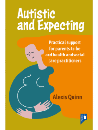 Autistic and Expecting: Practical support for parents to be, and health and social care practitioners