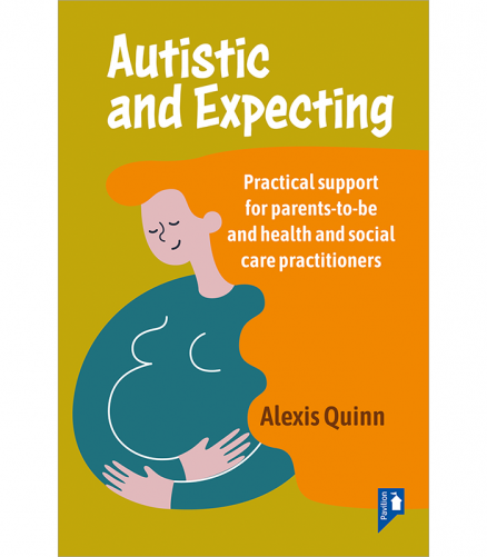 Autistic and Expecting - Practical support for parents-to-be and health and social care practitioners